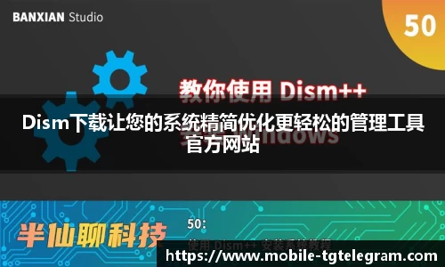 Dism下载让您的系统精简优化更轻松的管理工具官方网站